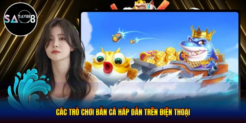  các trò chơi bắn cá hấp dẫn trên điện thoại