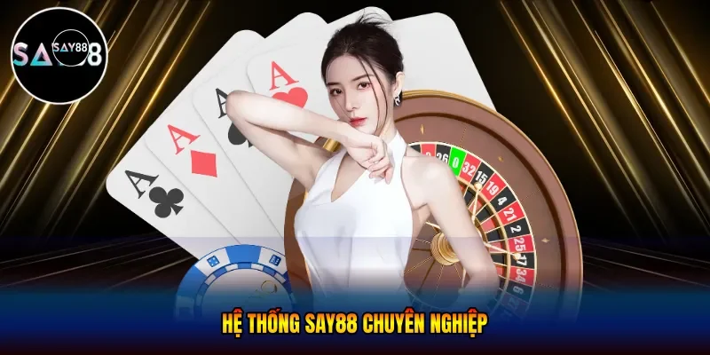 Hệ thống Say88 chuyên nghiệp