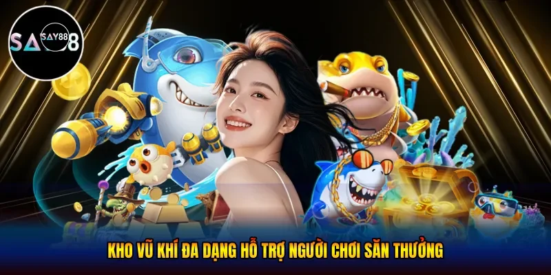  Kho vũ khí đa dạng hỗ trợ người chơi săn thưởng