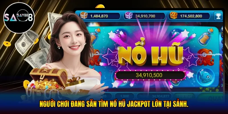 Người chơi đang săn tìm nổ hũ jackpot lớn tại sảnh