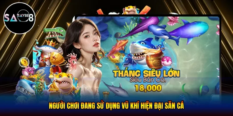 Người chơi đang sử dụng vũ khí hiện đại săn cá