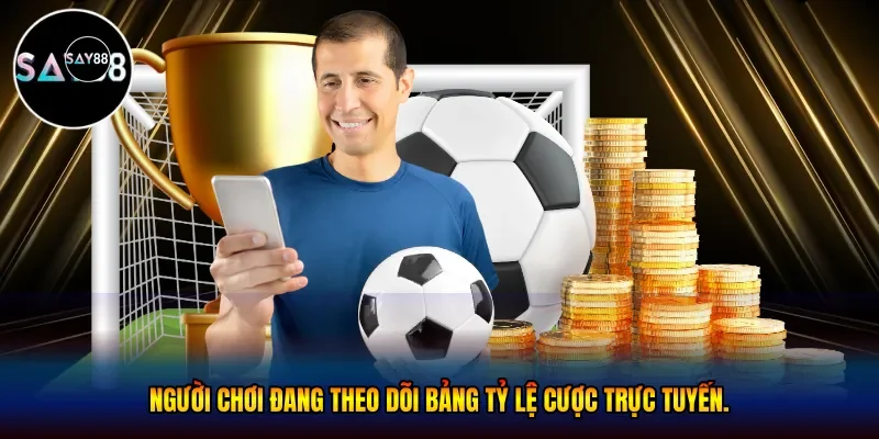 Người chơi đang theo dõi bảng tỷ lệ cược trực tuyến