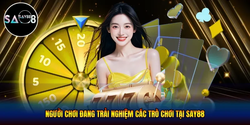 Người chơi đang trải nghiệm các trò chơi tại Say88