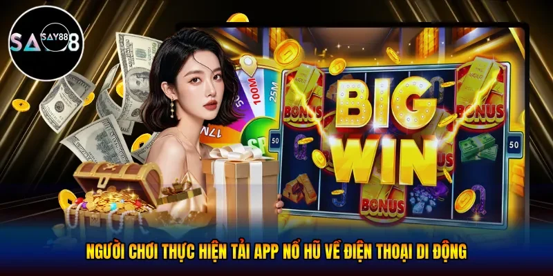 Người chơi thực hiện tải app nổ hũ về điện thoại di động