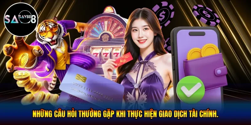Những câu hỏi thường gặp khi thực hiện giao dịch tài chính
