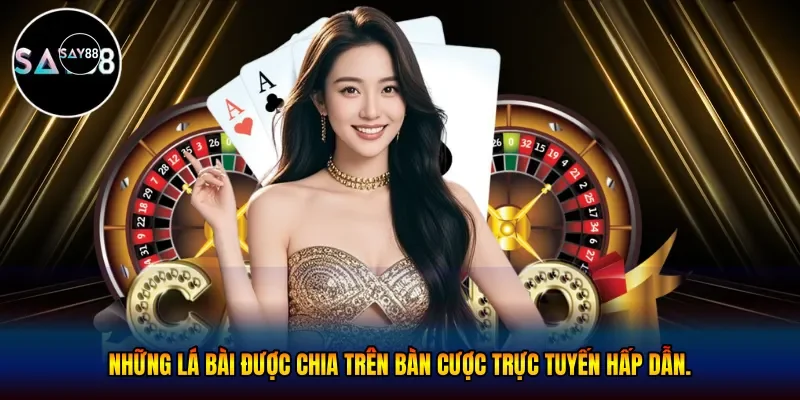 Những lá bài được chia trên bàn cược trực tuyến hấp dẫn