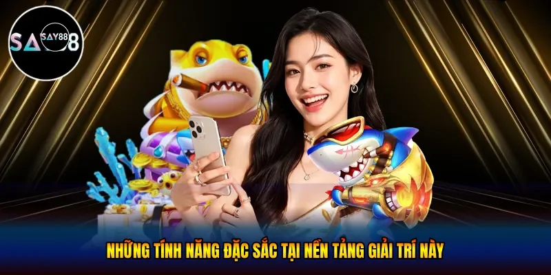  Những tính năng đặc sắc tại nền tảng giải trí này