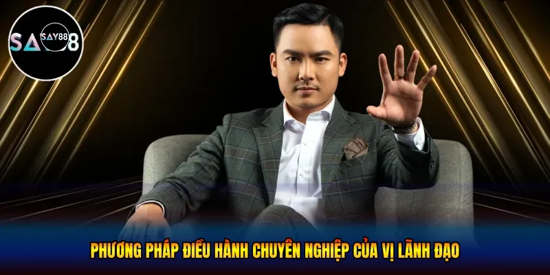 Phương pháp điều hành chuyên nghiệp của vị lãnh đạo